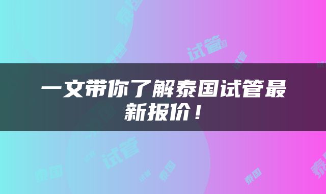 一文带你了解泰国试管最新报价！