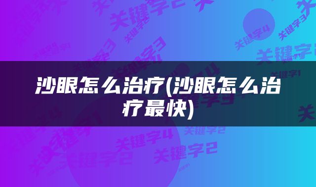 沙眼怎么治疗(沙眼怎么治疗最快)