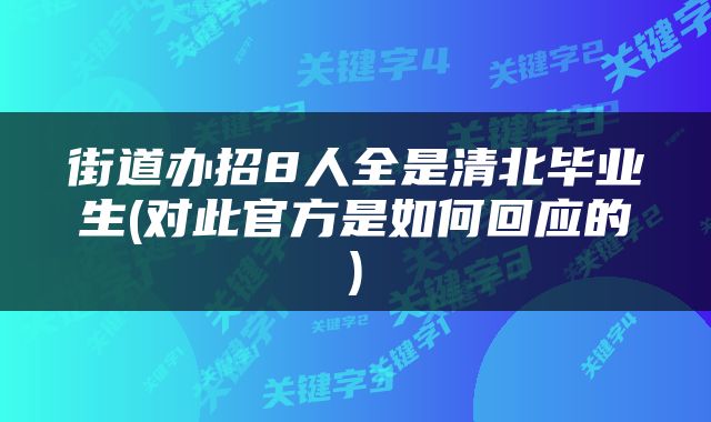 街道办招8人全是清北毕业生(对此官方是如何回应的)