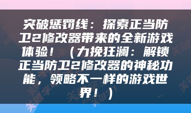 突破惩罚线：探索正当防卫2修改器带来的全新游戏体验！（力挽狂澜：解锁正当防卫2修改器的神秘功能，领略不一样的游戏世界！）