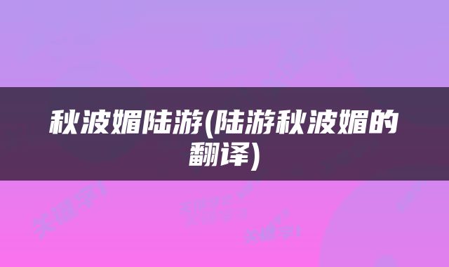 秋波媚陆游(陆游秋波媚的翻译)