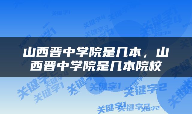 山西晋中学院是几本，山西晋中学院是几本院校