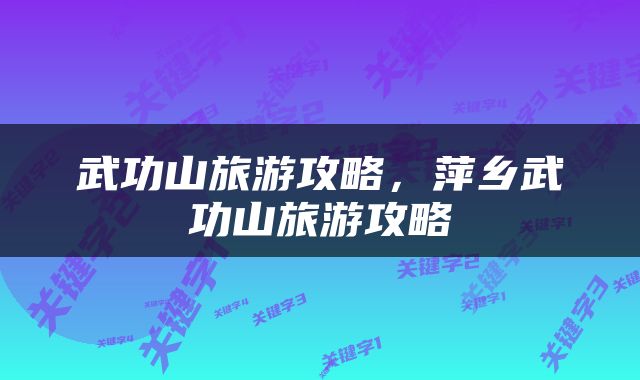 武功山旅游攻略，萍乡武功山旅游攻略