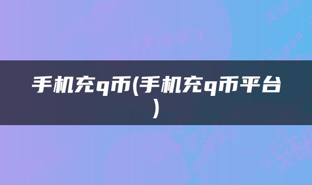 手机充q币(手机充q币平台)