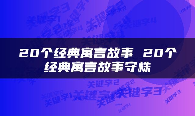 20个经典寓言故事 20个经典寓言故事守株