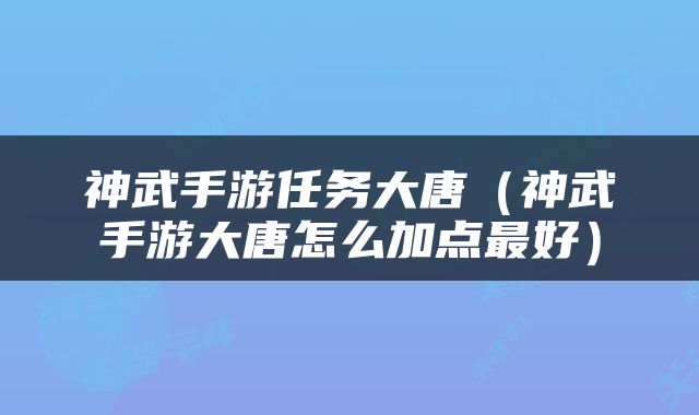 神武手游任务大唐（神武手游大唐怎么加点最好）