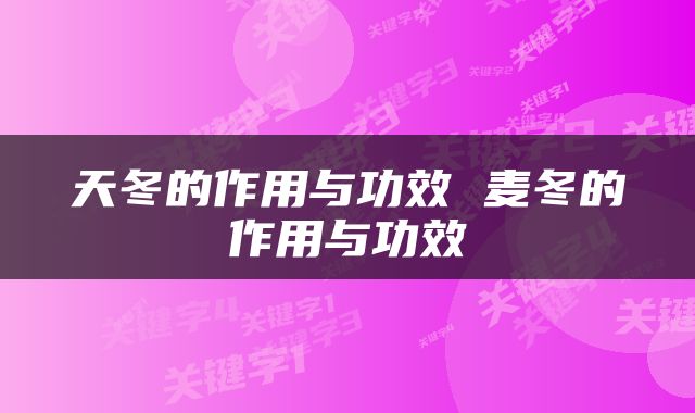 天冬的作用与功效 麦冬的作用与功效