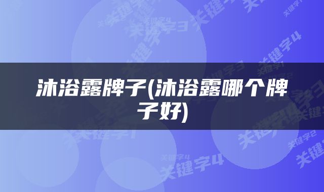 沐浴露牌子(沐浴露哪个牌子好)