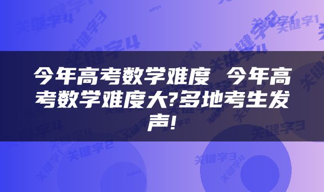 今年高考数学难度 今年高考数学难度大?多地考生发声!