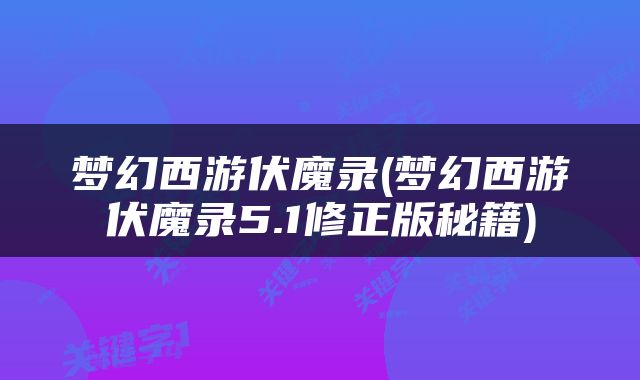 梦幻西游伏魔录(梦幻西游伏魔录5.1修正版秘籍)