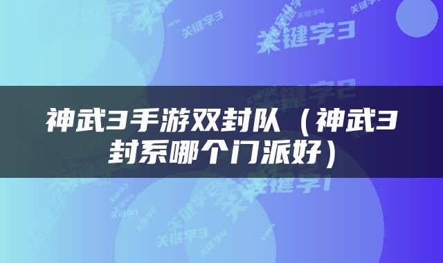 神武3手游双封队（神武3封系哪个门派好）