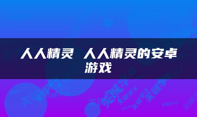人人精灵 人人精灵的安卓游戏