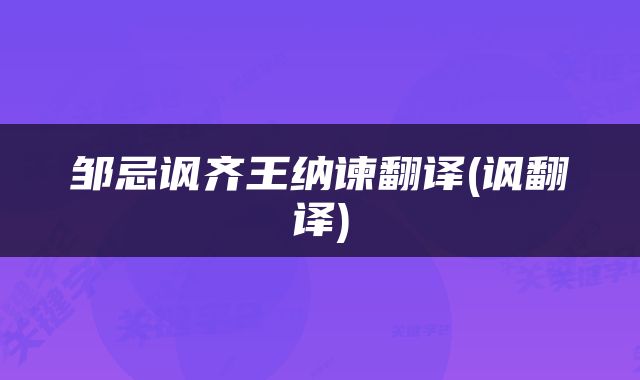 邹忌讽齐王纳谏翻译(讽翻译)