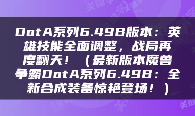 DotA系列6.49B版本：英雄技能全面调整，战局再度翻天！（最新版本魔兽争霸DotA系列6.49B：全新合成装备惊艳登场！）