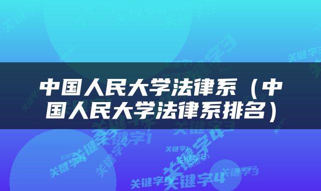 中国人民大学法律系（中国人民大学法律系排名）