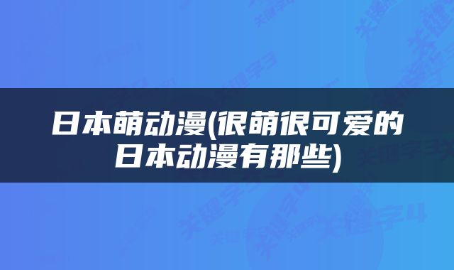 日本萌动漫(很萌很可爱的日本动漫有那些)