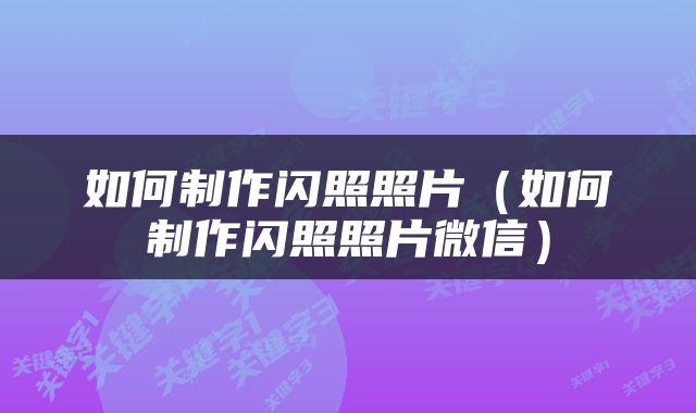 如何制作闪照照片（如何制作闪照照片微信）