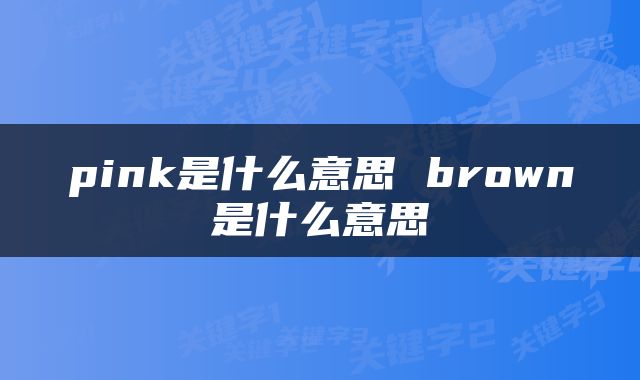 pink是什么意思 brown是什么意思