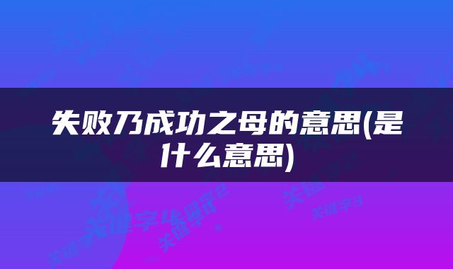 失败乃成功之母的意思(是什么意思)