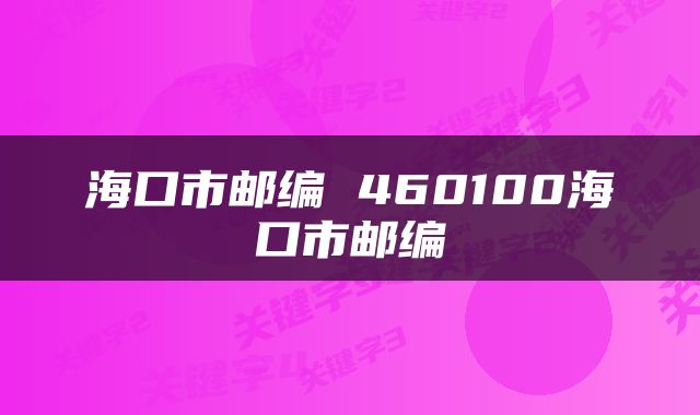 海口市邮编 460100海口市邮编