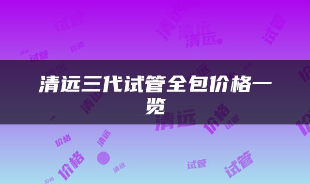 清远三代试管全包价格一览