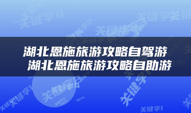 湖北恩施旅游攻略自驾游 湖北恩施旅游攻略自助游