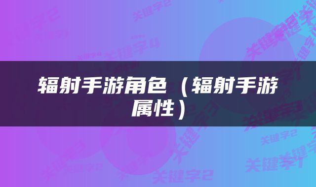 辐射手游角色（辐射手游属性）