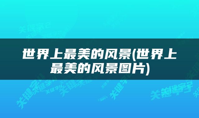 世界上最美的风景(世界上最美的风景图片)