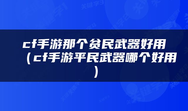 cf手游那个贫民武器好用（cf手游平民武器哪个好用）