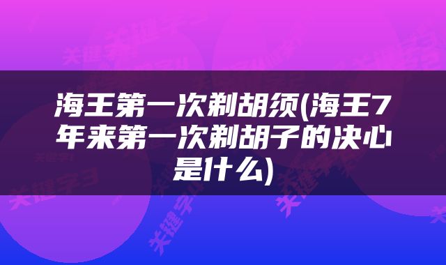 海王第一次剃胡须(海王7年来第一次剃胡子的决心是什么)