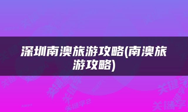 深圳南澳旅游攻略(南澳旅游攻略)