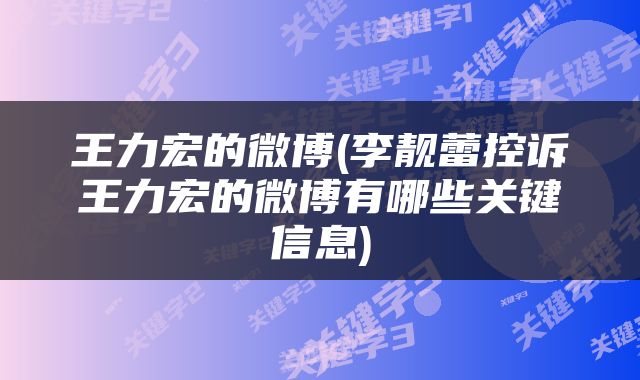 王力宏的微博(李靓蕾控诉王力宏的微博有哪些关键信息)