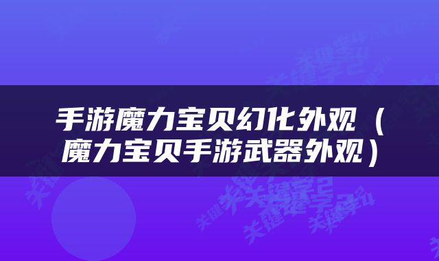手游魔力宝贝幻化外观（魔力宝贝手游武器外观）