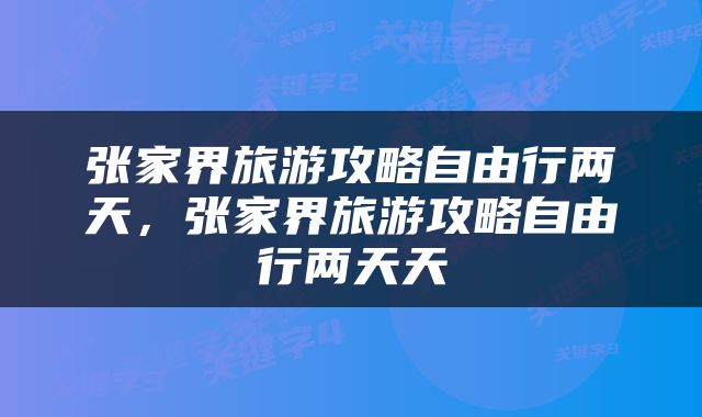 张家界旅游攻略自由行两天，张家界旅游攻略自由行两天天
