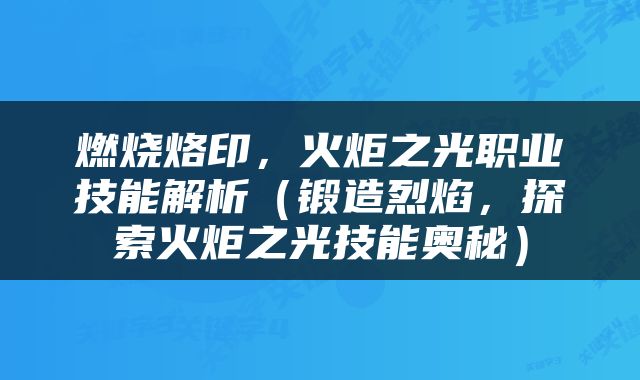 燃烧烙印，火炬之光职业技能解析（锻造烈焰，探索火炬之光技能奥秘）