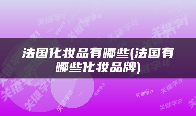 法国化妆品有哪些(法国有哪些化妆品牌)