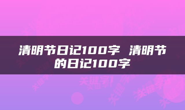 清明节日记100字 清明节的日记100字