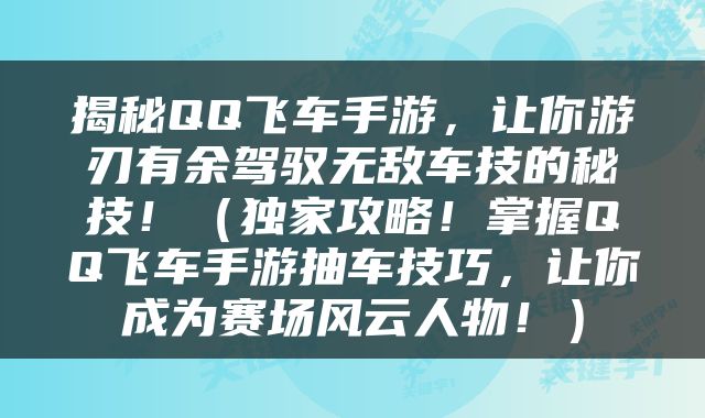揭秘QQ飞车手游，让你游刃有余驾驭无敌车技的秘技！（独家攻略！掌握QQ飞车手游抽车技巧，让你成为赛场风云人物！）