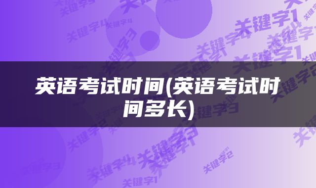 英语考试时间(英语考试时间多长)