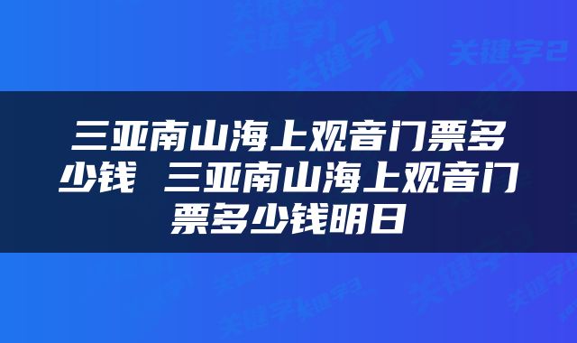 三亚南山海上观音门票多少钱 三亚南山海上观音门票多少钱明日