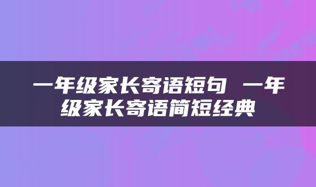 一年级家长寄语短句 一年级家长寄语简短经典