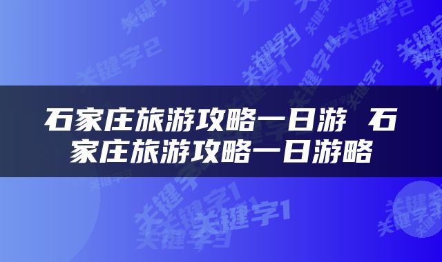 石家庄旅游攻略一日游 石家庄旅游攻略一日游略