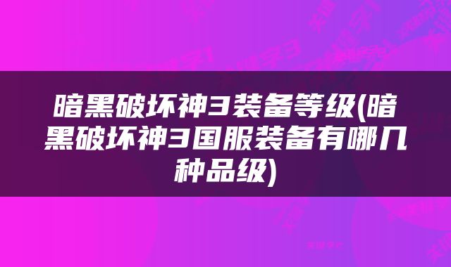 暗黑破坏神3装备等级(暗黑破坏神3国服装备有哪几种品级)