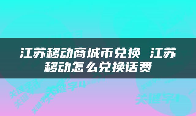 江苏移动商城币兑换 江苏移动怎么兑换话费