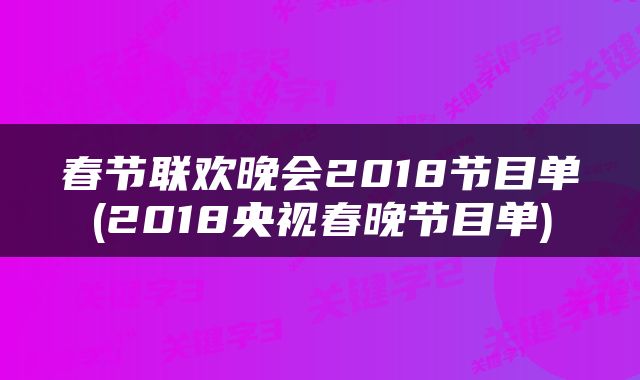 春节联欢晚会2018节目单(2018央视春晚节目单)