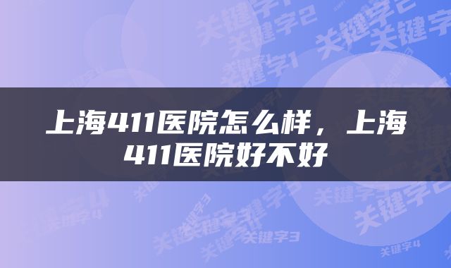 上海411医院怎么样，上海411医院好不好