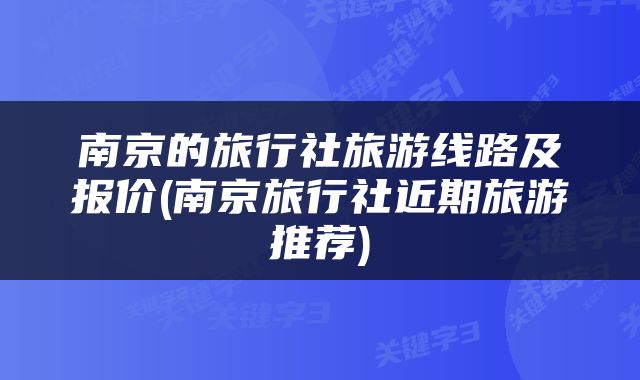 南京的旅行社旅游线路及报价(南京旅行社近期旅游推荐)