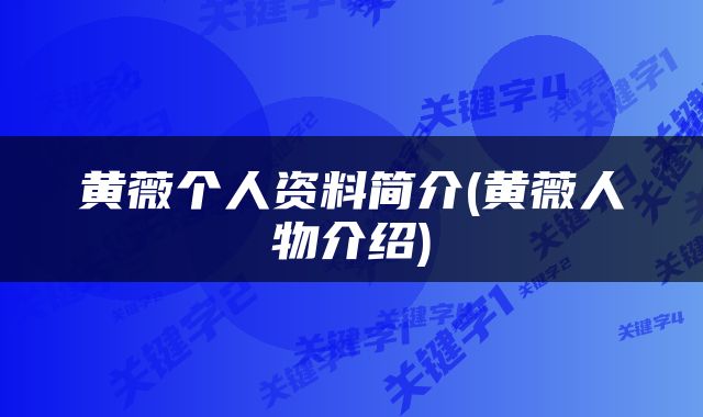 黄薇个人资料简介(黄薇人物介绍)