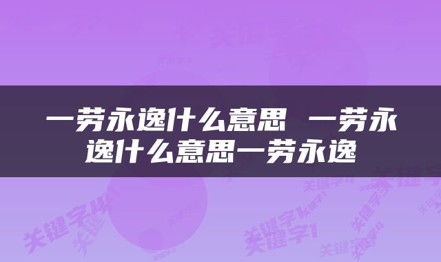 一劳永逸什么意思 一劳永逸什么意思一劳永逸