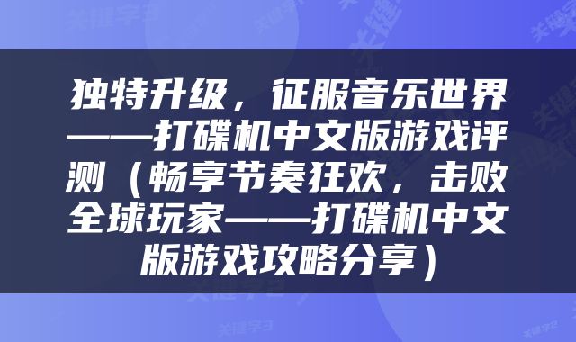 独特升级，征服音乐世界——打碟机中文版游戏评测（畅享节奏狂欢，击败全球玩家——打碟机中文版游戏攻略分享）